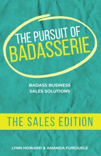 The Pursuit of Badasserie, the Sales Edition Badass Business Sales Solutions