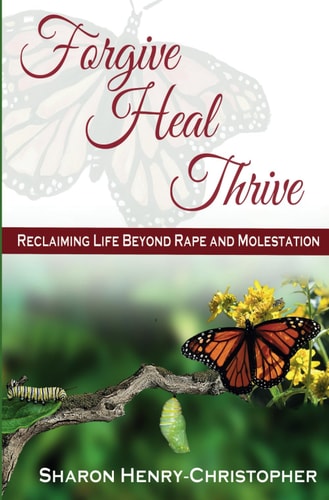 Forgive, Heal, Thrive - Reclaiming Life Beyond Rape and Molestation
