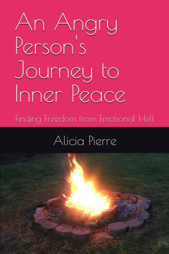 An Angry Person's Journey to Inner Peace Finding Freedom from Emotional Hell