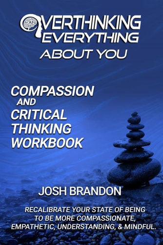 Overthinking Everything about You Compassion and Critical Thinking Workbook