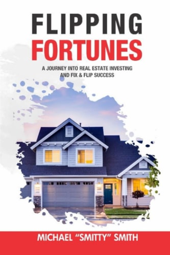 Flipping Fortunes: A Journey into Real Estate Investing and Fix and Flip Success (Real Estate Books)