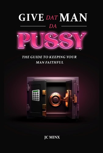 Give Dat Man Da Pussy, The Guide to Keeping Your Man Faithful