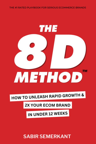 The 8-D Method - Accelerate Your ECommerce Business Growth for Unprecedented Success (Paperback) Unlock the 8-D Method Secrets to Doubling Your Business's Performance and Profits in Record Time