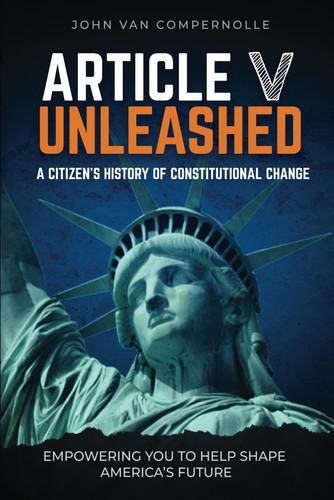 Article V Unleashed: A Citizen’s History Of Constitutional Change