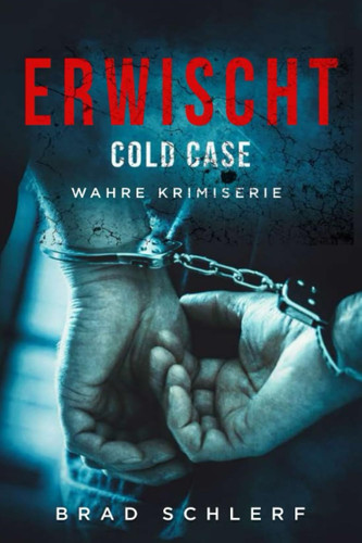 Erwischt: Cold Case: Wahre Kriminalgeschichten von den Detektiven, die es gelöst haben (German Edition)