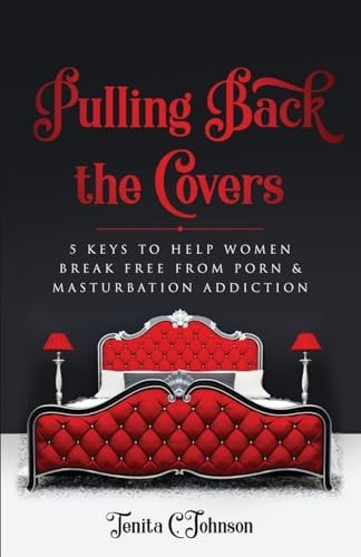 Pulling Back the Covers 5 Keys to Help Women Break Free from Porn & Masturbation Addiction