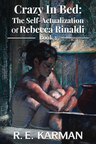 Crazy In Bed: The Self-Actualization Of Rebecca Rinaldi: Book 3