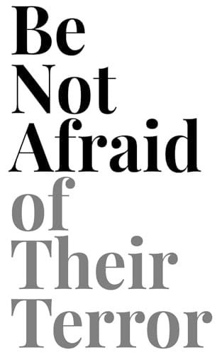 Be Not Afraid of Their Terror