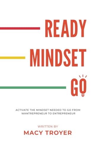 Ready, Mindset, Go! Activate the Mindset Needed to Go from Wantrepreneur to Entrepreneur