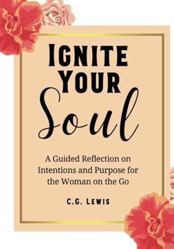 Ignite Your Soul, a Guided Reflection on Intentions and Purpose for the Woman on the Go