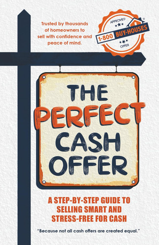 The Perfect Cash Offer - A Step-By-Step Guide to Selling Smart and Stress-Free for Cash