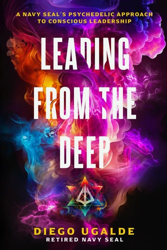 Leading From The Deep: A Navy SEAL’s Psychedelic Approach to Conscious Leadership