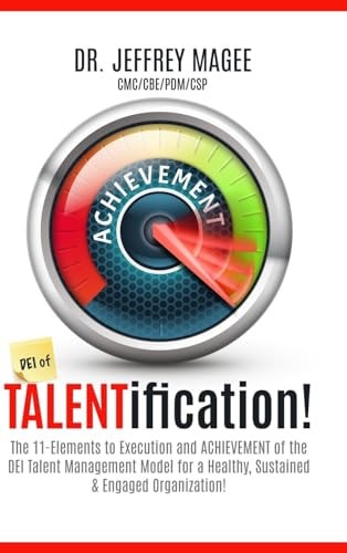 DEI of TALENTification The 11-Elements to Execution and ACHIEVEMENT of the DEI Talent Management Model for a Healthy, Sustained & Engaged Organization!