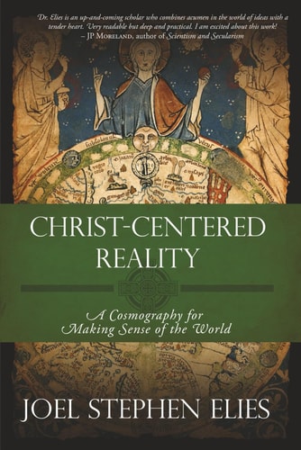 Christ-Centered Reality - A Cosmography for Making Sense of the World