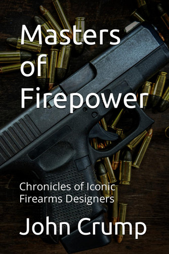 Masters of Firepower Chronicles of Iconic Firearms Designers