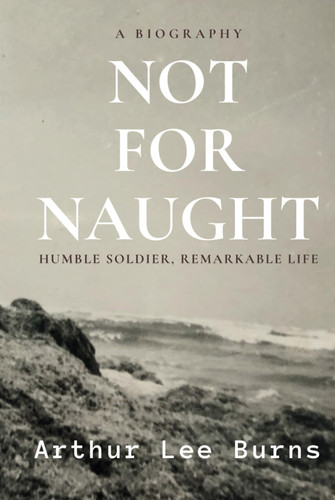 Not for Naught: Humble Soldier, Remarkable Life