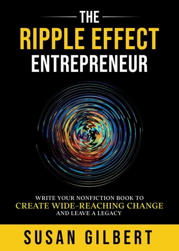 The Ripple Effect Entrepreneur - Write Your Nonfiction Book to Create Wide-Reaching Change and Leave a Legacy