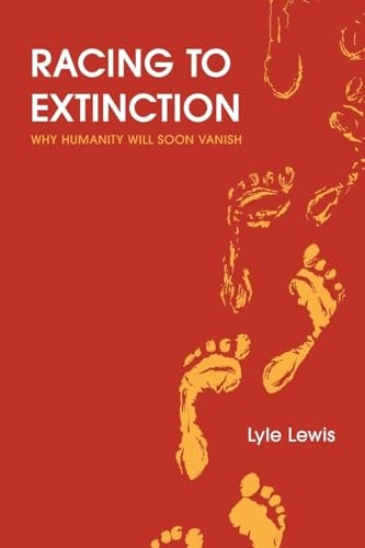 Racing to Extinction Why Humanity Will Soon Vanish