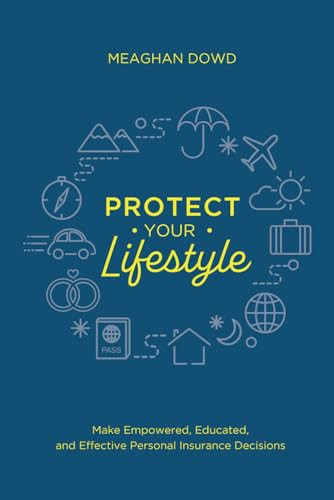 Protect Your Lifestyle Make Empowered, Educated, and Effective Personal Insurance Decisions