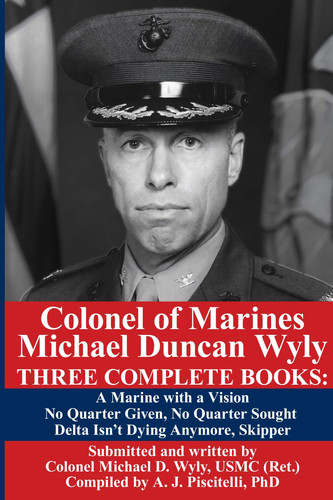 Colonel of Marines Michael Duncan Wyly: THREE COMPLETE BOOKS: a Marine with a Vision, No Quarter Given, No Quarter Sought, Delta Isn't Dying Anymore, Skipper