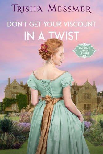 Don't Get Your Viscount In A Twist: A Regency Era Romance (London Ladies' League)