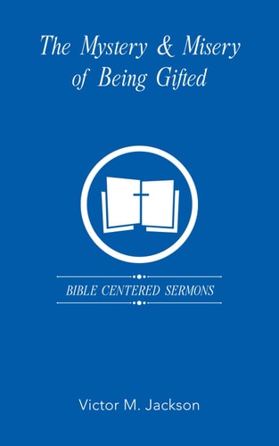 The Mystery & Misery of Being Gifted Bible Centered Sermons