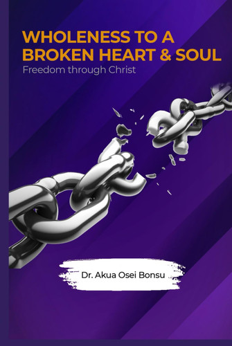 WHOLENESS TO A BROKEN HEART & SOUL: FREEDOM THROUGH CHRIST