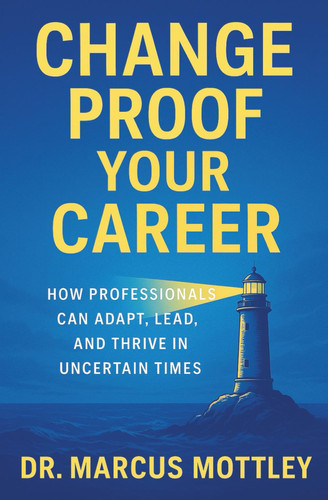 Change Proof Your Career - How Professionals Can Adapt, Lead, and Thrive in Uncertain Times