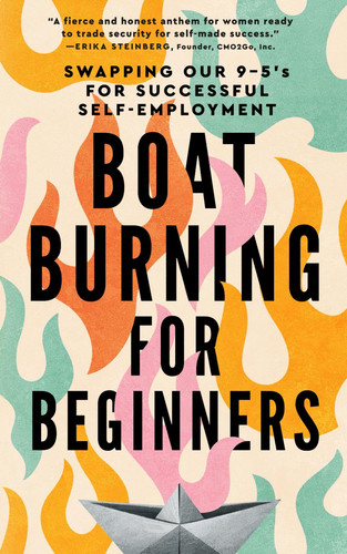 Boat Burning for Beginners Swapping Our 9 to 5's for Successful Self-Employment