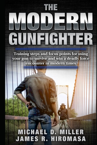 The Modern Gunfighter: The Realities of Using Your Handgun in Self-Defense to Survive a Deadly Force Encounter in the Modern World