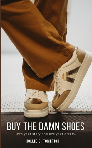 Buy The Damn Shoes: Own your story and live your dream.