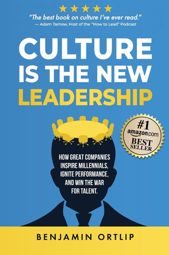 Culture Is The New Leadership How Great Companies Inspire Millennials, Ignite Engagement, and Win the War for Talent