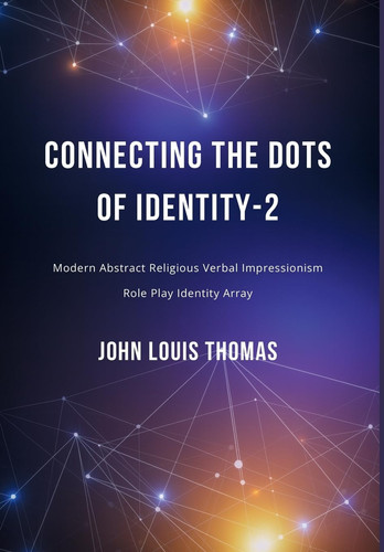 CONNECTING THE DOTS OF IDENTITY-2: MODERN ABSTRACT RELIGIOUS VERBAL IMPRESSIONISM - ROLE PLAY IDENTITY ARRAY
