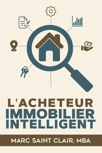 L'Acheteur de Maison Intelligent: The Smart Home Buyer (The Smart Home Buyer Series) (French Edition)