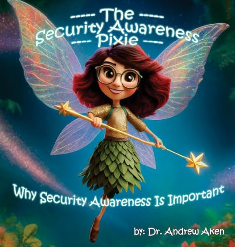 The Security Awareness Pixie Why Security Awareness Is Important: A Guide for Helping Our Children Stay Safe Online