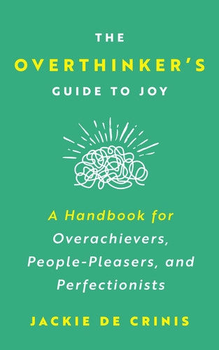 The Overthinker's Guide To Joy A Handbook for Overachievers, People-Pleasers, and Perfectionists