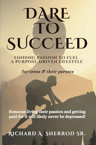 Dare to Succeed Finding Passion to Fuel a Purpose-Driven Lifestyle