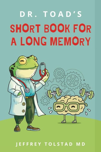 Dr. Toad's Short Book for a Long Memory Improve Your Recall and Retention with Simple Strategies Anyone Can Use
