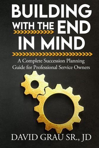 Building With the End in Mind - A Complete Succession Planning Guide for Professional Service Owners