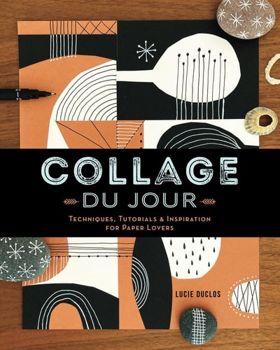 Collage Du Jour Techiniques, Tutorials & Inspiration for Paper Lovers