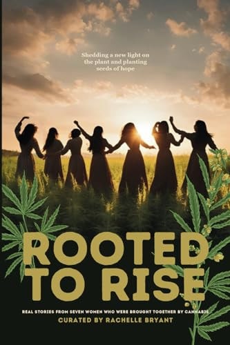 Rooted to Rise Real Stories of Seven Women Who Were Brought Together by Cannabis
