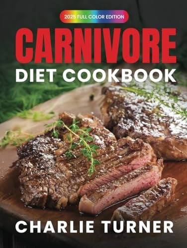 Carnivore Diet Cookbook: Master the Art of Eating Meat for Optimal Health and Performance