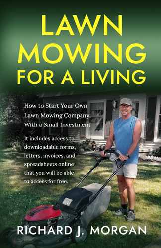 Lawn Mowing for a Living: How to Start Your Own Lawn Mowing Company, With a Small Investment