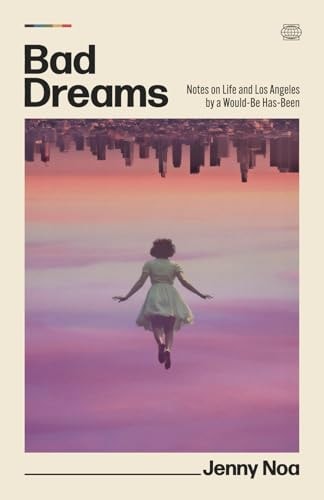 Bad Dreams Notes on Life and Los Angeles by a Would-Be Has-Been