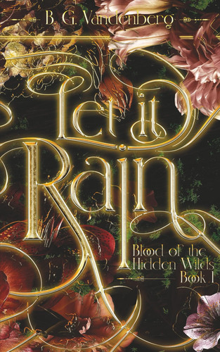 Let It Rain: Blood of the Hidden Wilds, Book One