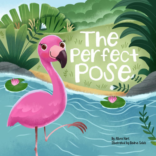 The Perfect Pose An Inspirational Story for Kids Featuring Flo the Flamingo's Courageous Journey to Embracing Imperfections (Brave Little Stories)