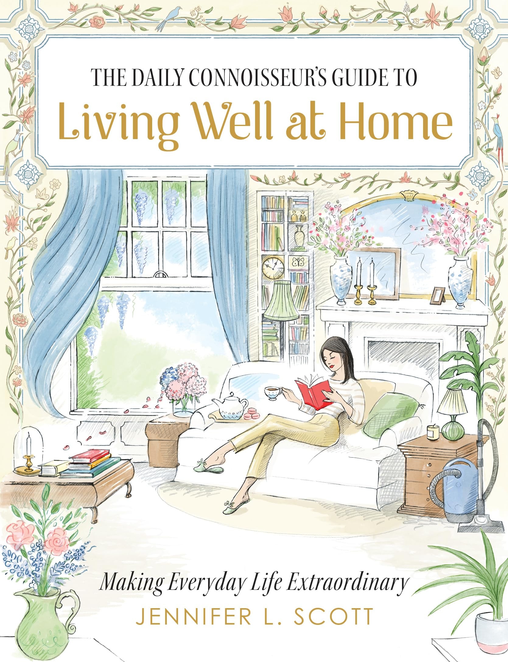 The Daily Connoisseur's Guide to Living Well at Home: Making Everyday Life Extraordinary