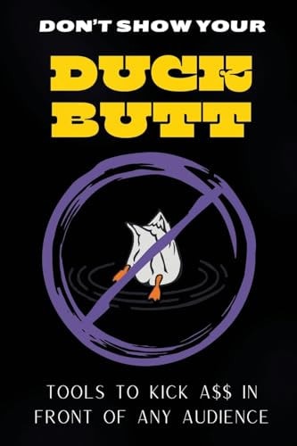 Don't Show Your Duck Butt Tools to Kick A$$ In Front of Any Audience