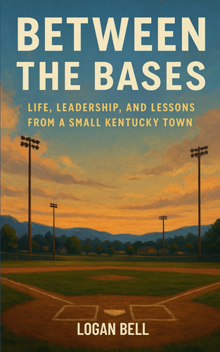 Between the Bases - Life, Leadership, and Lessons from a Small Kentucky Town