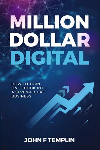 Million Dollar Digital - How to Turn One Ebook Into a 7-Figure Business